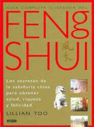 Guía completa ilustrada del feng shui : los secretos de la sabiduría china para obtener salud, riqueza y felicidad - Lillian W. J. Too (1997)