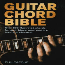Guitar Chord Bible: Over 500 Illustrated Chords for Rock, Blues, Soul, Country, Jazz, and Classical - Phil Capone (ISBN: 9780785820833)