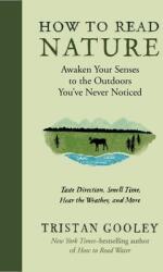 How to Read Nature: Awaken Your Senses to the Outdoors You've Never Noticed - Tristan Gooley (ISBN: 9781615194292)
