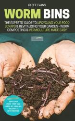 Worm Bins: The Experts' Guide To Upcycling Your Food Scraps & Revitalising Your Garden - Worm Composting & Vermiculture Made Easy (ISBN: 9781913666088)