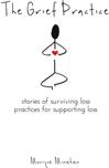 The Grief Practice: Stories of Surviving Loss & Practices for Supporting Loss (ISBN: 9780578438405)