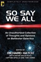 So Say We All: An Unauthorized Collection of Thoughts and Opinions on Battlestar Galactica (ISBN: 9781932100945)