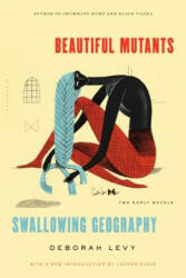 Beautiful Mutants and Swallowing Geography - Deborah Levy, Lauren Elkin (2015)