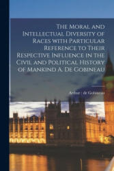 Moral and Intellectual Diversity of Races With Particular Reference to Their Respective Influence in the Civil and Political History of Mankind A. De - Arthur de Gobineau (2021)