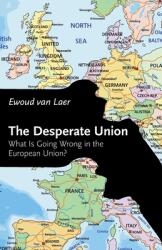 The Desperate Union: What Is Going Wrong in the European Union? (ISBN: 9781785271748)