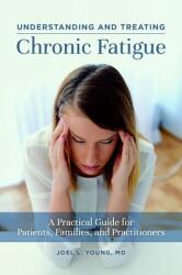 Understanding and Treating Chronic Fatigue: A Practical Guide for Patients Families and Practitioners (ISBN: 9781440871924)