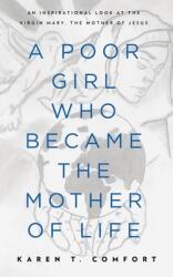 A Poor Girl Who Became the Mother of Life: An Inspirational Look at the Virgin Mary the Mother of Jesus (ISBN: 9781732352070)
