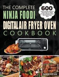 The Complete Ninja Foodi Digital Air Fryer Oven Cookbook: 600 Yummy & Healthy Recipes for Smart People on a Budget Fry Bake Dehydrate & Roast Most W (ISBN: 9781804141076)