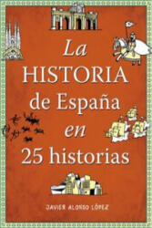 La historia de España en 25 historias - JAVIER ALONSO LOPEZ (2014)