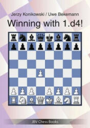 Winning with 1. d4! - Jerzy Konikowski, Uwe Bekemann, Robert Ullrich (2020)