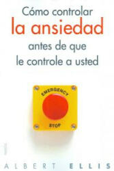 Cómo controlar la ansiedad antes de que le controle a usted - Albert Ellis, Teresa Bas Baslé (2013)