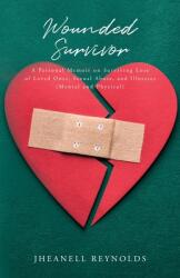 Wounded Survivor: A Personal Memoir on Surviving Loss of Loved Ones Sexual Abuse and Illnesses (ISBN: 9781649904034)