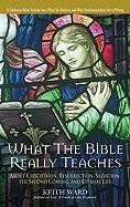 What the Bible Really Teaches: About Crucifixion, Resurrection, Salvation, the Second Coming and Eternal Life (ISBN: 9780824523442)