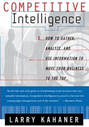 Competitive Intelligence: How to Gather Analyze and Use Information to Move Your Business to the Top (ISBN: 9780684844046)