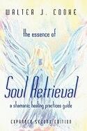 The Essence of Soul Retrieval: A Shamanic Healing Practices Guide (ISBN: 9780557061662)