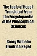 The Logic of Hegel; Translated from the Encyclopaedia of the Philosophical Sciences (ISBN: 9780217558303)