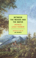 Between the Woods and the Water - Patrick Leigh Fermor (ISBN: 9781590171660)