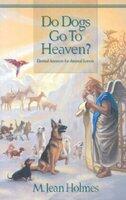 Do Dogs Go to Heaven? : Eternal Answers for Animal Lovers (ISBN: 9780967621807)