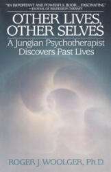 Other Lives, Other Selves: A Jungian Psychotherapist Discovers Past Lives - Roger J. Woolger (ISBN: 9780553345957)