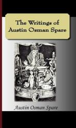 The Writings of Austin Osman Spare: Automatic Drawings, Anathema of Zos, the Book of Pleasure, and the Focus of Life (ISBN: 9781595477682)