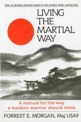 Living the Martial Way: A Manual for the Way of Modern Warrior Should Think (ISBN: 9780942637762)