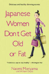 Japanese Women Don't Get Old or Fat - Naomi Moriyama, William Doyle (ISBN: 9780385339988)