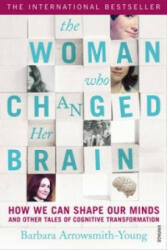 Woman who Changed Her Brain - How We Can Shape our Minds and Other Tales of Cognitive Transformation (2013)
