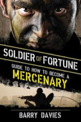 Soldier of Fortune Guide to How to Become a Mercenary - Barry Davies (2013)