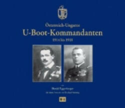 Österreich-Ungarns U-Boot-Kommandanten 1914 bis 1918 - Harald Eggenberger (2013)