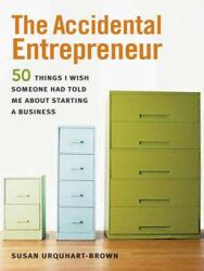 The Accidental Entrepreneur: The 50 Things I Wish Someone Had Told Me about Starting a Business (2006)