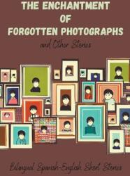 The Enchantment of Forgotten Photographs and Other Stories: Bilingual Spanish-English Short Stories (ISBN: 9798223287278)