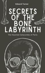 Secrets of the Bone Labyrinth: The Haunted Catacombs of Paris (ISBN: 9798223729341)