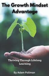The Growth Mindset Advantage: Thriving Through Lifelong Learning (ISBN: 9798223209751)