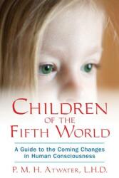 Children of the Fifth World: A Guide to the Coming Changes in Human Consciousness (2012)