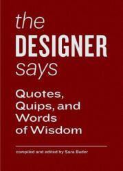 The Designer Says: Quotes Quips and Words of Wisdom (2013)