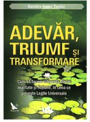 Adevar, triumf si transformare. Cum sa facem diferenta dintre realitate si fictiune, in ceea ce priveste legile universale - Sandra Anne Taylor (2013)