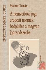 A NEMZETKÖZI JOGI EREDETŰ NORMÁK BEÉPÜLÉSE A MAGYAR JOGRENDSZERBE (2013)