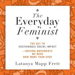 The Everyday Feminist: The Key to Sustainable Social Impact Driving Movements We Need Now More Than Ever (ISBN: 9798212928885)