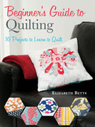 Beginner's Guide to Quilting: 16 Projects to Learn to Quilt (2013)