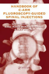Handbook of C-Arm Fluoroscopy-Guided Spinal Injections - Linda Hong Wang (2006)