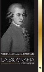Wolfgang Amadeus Mozart: La biografía del compositor y genio musical más influyente del periodo clásico y sus sinfonías intemporales (ISBN: 9789493331518)