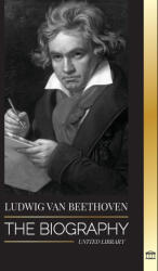 Ludwig van Beethoven: The Biography of a Genius Composor and his Famous Moonlight Sonata Revealed (ISBN: 9789493311855)