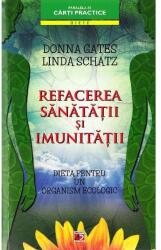 Refacerea sanatatii si imunitatii. Dieta pentru un organism ecologic - Donna Gates, Linda Schatz (2013)