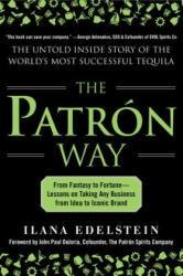 Patron Way: From Fantasy to Fortune - Lessons on Taking Any Business From Idea to Iconic Brand - Ilana Edelstein (2013)