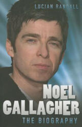 Noel Gallagher - The Biography - Lucian Randall (2013)