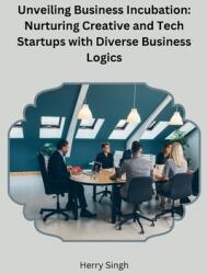 Unveiling Business Incubation: Nurturing Creative and Tech Startups with Diverse Business Logics (ISBN: 9788196508838)