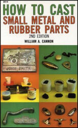 How to Cast Small Metal and Rubber Parts - William A Cannon (2011)