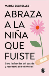 ABRAZA A LA NIÑA QUE FUISTE | SEGRELLES, MARTA (ISBN: 9788402428776)