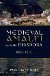 Medieval Amalfi and its Diaspora, 800-1250 - Patricia Skinner (2013)