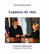 Legatura de chei O marturie diplomatica. Dialog cu Armand Gosu - Teodor Baconschi (ISBN: 9786065885479)